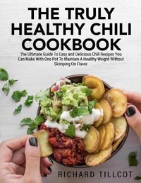 Abbildung von: The Truly Healthy Chili Cookbook - Richard Tillcot