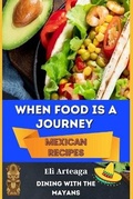 Abbildung von: When Food Is a Journey. Mexican Recipes. - Eli Arteaga