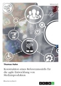 Cover: Konstruktion eines Referenzmodells f&uuml;r die agile Entwicklung von Medizinprodukten - GRIN Verlag