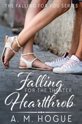 Cover: Falling for the Theatre Heartthrob (The Falling for You Series) - A. M. Hogue