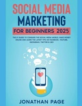 Cover: Social Media Marketing for Beginners 2025 The #1 Guide To Conquer The Social Media World, Make Money Online and Learn The Latest Tips On Facebook, Youtube, Instagram, Twitter & SEO - Jonathan Page