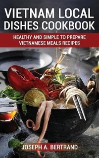 Abbildung von: Vietnam Local Dishes Cookbook - James Farrel Publy Agent