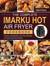 Abbildung von: The Complete Imarku Hot Air Fryer Cookbook - Nicole Spires