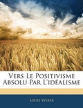 Cover: Vers Le Positivisme Absolu Par L'idealisme - Nabu Press
