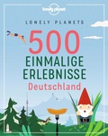 Cover: LONELY PLANETS 500 Einmalige Erlebnisse Deutschland - Lonely Planet Deutschland ein Imprint von MAIRDUMONT