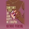 Cover: Sometimes I Trip on How Happy We Could Be - Grand Central Publishing