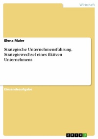 Abbildung von: Strategische Unternehmensführung. Strategiewechsel eines fiktiven Unternehmens - GRIN Verlag