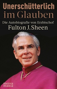 Abbildung von: Unerschütterlich im Glauben - Media Maria Verlag