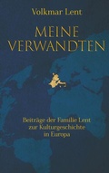Cover: Meine Verwandten - Beitr&auml;ge der Familie Lent zur Kulturgeschichte in Europa - BoD - Books on Demand