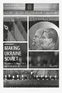 Cover: Making Ukraine Soviet - Bloomsbury Academic
