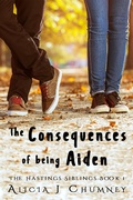 Cover: The Consequences of Being Aiden (The Hastings Siblings, #1) - Alicia J. Chumney