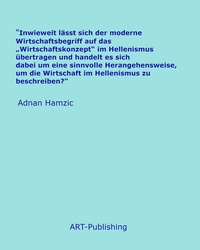 Abbildung von: "Inwieweit lässt sich der moderne Wirtschaftsbegriff auf das "Wirtschaftskonzept" im Hellenismus übertragen und handelt es sich dabei um eine sinnvolle Herangehensweise, um die Wirtschaft im Hellenismus zu beschreiben?" - ART-Publishing