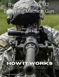Cover: HOW IT WORKS: The Caliber .50. M2 Browning Machine Gun - Z-Hat Publishing