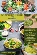 Cover: Plant Based Diet Cookbook for Beginners - CHARLES GONZALEZ