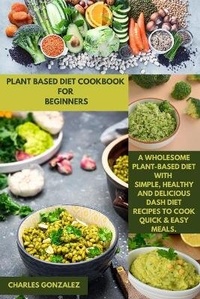 Abbildung von: Plant Based Diet Cookbook for Beginners - CHARLES GONZALEZ
