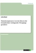 Cover: Transitionsprozess von der Kita in die Grundschule. Gelingende UEbergaenge gestalten - GRIN Verlag