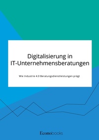 Abbildung von: Digitalisierung in IT-Unternehmensberatungen. Wie Industrie 4.0 Beratungsdienstleistungen praegt - EconoBooks