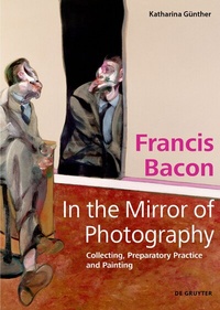 Abbildung von: Francis Bacon - In the Mirror of Photography - De Gruyter