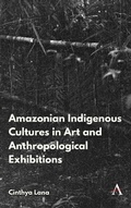 Cover: Amazonian Indigenous Cultures in Art and Anthropological Exhibitions - Anthem Press
