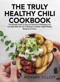 Abbildung von: The Truly Healthy Chili Cookbook - Richard Tillcot