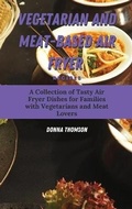 Cover: Vegetarian and Meat-Based Air Fryer Recipes - Donna Thomson