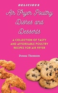 Cover: Delicious Air Fryer Poultry Dishes and Desserts - Donna Thomson
