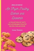 Cover: Delicious Air Fryer Poultry Dishes and Desserts - Donna Thomson