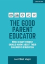 Cover: The Good Parent Educator: What every parent should know about their children's education - John Catt Educational Ltd