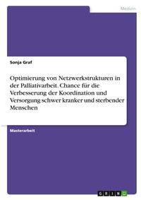 Abbildung von: Optimierung von Netzwerkstrukturen in der Palliativarbeit. Chance fuer die Verbesserung der Koordination und Versorgung schwer kranker und sterbender Menschen - GRIN Verlag