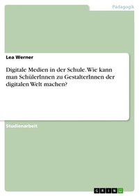 Abbildung von: Digitale Medien in der Schule. Wie kann man SchuelerInnen zu GestalterInnen derdigitalen Welt machen? - GRIN Verlag