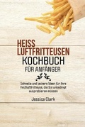 Cover: Heissluftfritteusen-Kochbuch Fuer Anfaenger - Strato Publishing