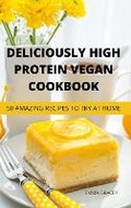 Cover: Deliciously High Protein Vegan Cookbook 50 Amazing Recipes to Try at Home - Alessandra