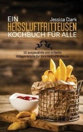 Cover: Ein Heissluftfritteusen-Kochbuch Fuer Alle - EP Enterprise Holding Limited