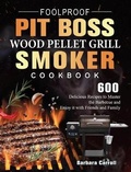 Cover: Foolproof Pit Boss Wood Pellet Grill and Smoker Cookbook - Barbara Carroll