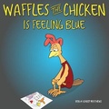 Cover: Waffles the Chicken is Feeling Blue - Rooster & Hen Publishing