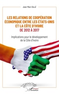 Cover: Les relations de coop&eacute;ration &eacute;conomique entre les Etats-Unis et la C&ocirc;te d'Ivoire de 2012 &agrave; 2017 - Harmattan S&eacute;n&eacute;gal