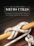 Cover: Le Guide des Noeuds Utiles: Comment Nouer les 25+ Noeuds de Corde les Plus Pratiques (Fuite, &Eacute;vasion et Survie, #8) - Fuite, &Eacute;vasion et Survie