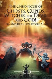 Abbildung von: The Chronicles of Ghosts, Cupids, Witches, the Devil and God! Oh, and Real Live People Also! - Global Summit House