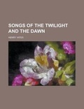Cover: Songs of the Twilight and the Dawn - Rarebooksclub.com