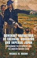 Cover: Dominant Narratives of Colonial Hokkaido and Imperial Japan - Palgrave MacMillan