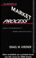 Cover: The Meaning of the Market Process - Routledge