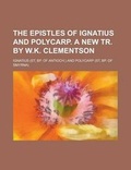 Cover: The Epistles of Ignatius and Polycarp. a New Tr. by W.K. Clementson - Rarebooksclub.com