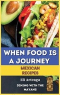 Abbildung von: When Food Is a Journey. Mexican Recipes. - Eli Arteaga
