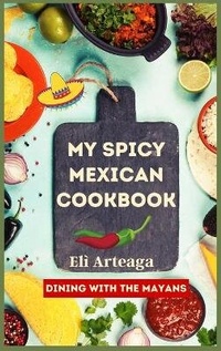Abbildung von: My Spicy Mexican Cookbook - Eli Arteaga