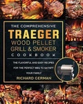 Cover: The Comprehensive Traeger Wood Pellet Grill And Smoker Cookbook - Richard German
