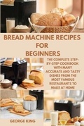 Cover: Bread Machine Recipes for Beginners - GEORGE KING