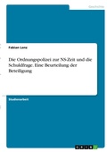 Cover: Die Ordnungspolizei zur NS-Zeit und die Schuldfrage. Eine Beurteilung der Beteiligung - GRIN Verlag