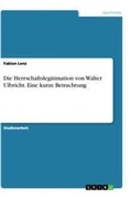 Cover: Die Herrschaftslegitimation von Walter Ulbricht. Eine kurze Betrachtung - GRIN Verlag