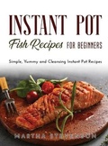 Cover: Instant Pot Fish Recipes for Beginners - Martha Stevenson