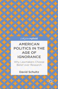 Abbildung von: American Politics in the Age of Ignorance: Why Lawmakers Choose Belief over Research - Palgrave Pivot